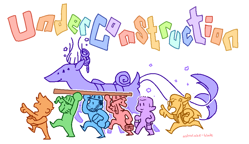 An image that states: "Under Construction!" at the top. 
					It features, from left to right: Robin, Dan, Blue, Rose, Asher, and Ada. Serenity is a large 
					deer-like creature behind the group. All are carrying various construction tools. The style is a 
					cute/childish simplified image, with each member having their own color associated.